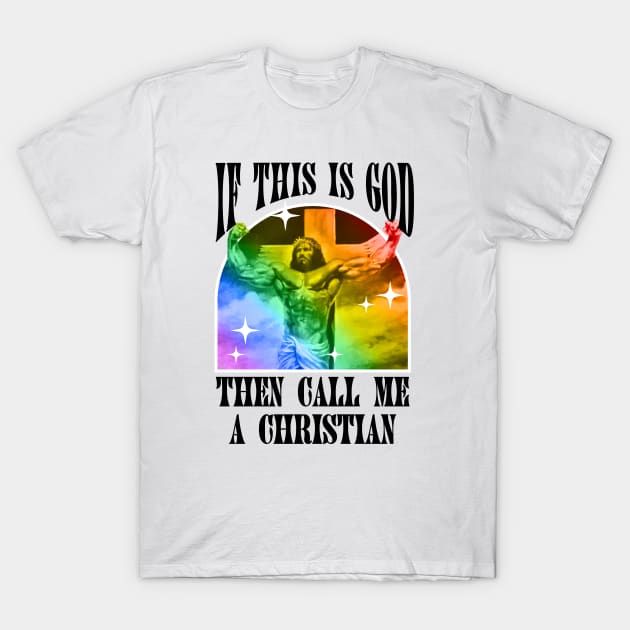 If This Is God Then Call Me A Christian - Funny Gay Jesus T-Shirt by Football from the Left
